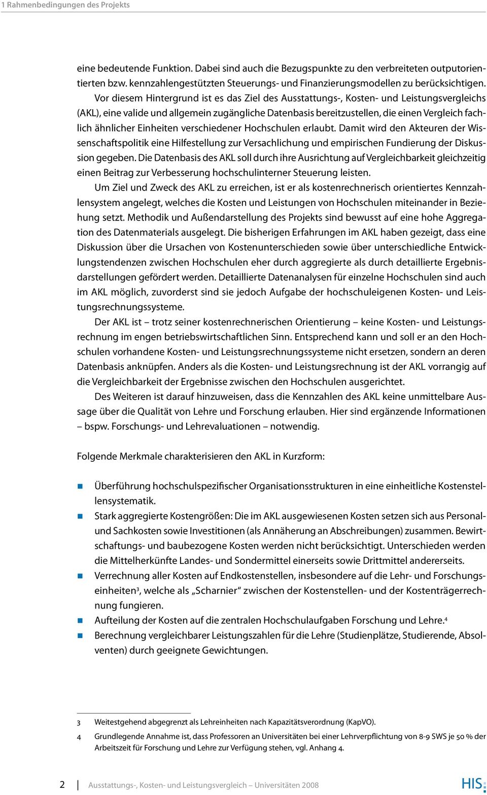 Vor diesem Hintergrund ist es das Ziel des Ausstattungs-, Kosten- und Leistungs vergleichs (AKL), eine valide und allgemein zugängliche Datenbasis bereitzustellen, die einen Vergleich fachlich