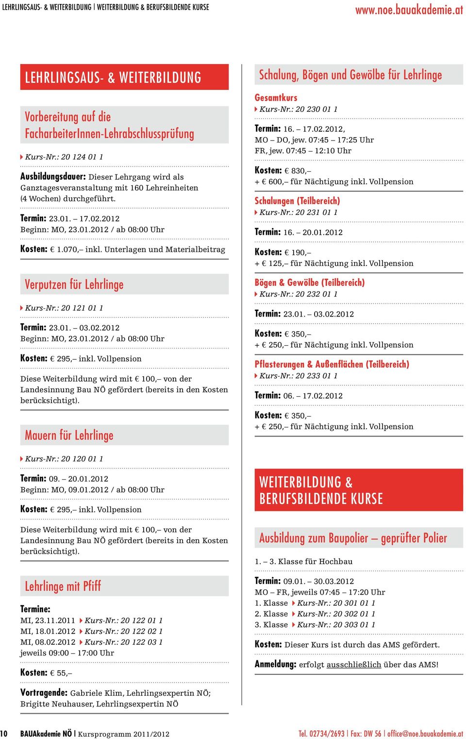 070, inkl. Unterlagen und Materialbeitrag Verputzen für Lehrlinge Kurs-Nr.: 20 121 01 1 Termin: 23.01. 03.02.2012 Beginn: MO, 23.01.2012 / ab 08:00 Uhr Kosten: 295, inkl.