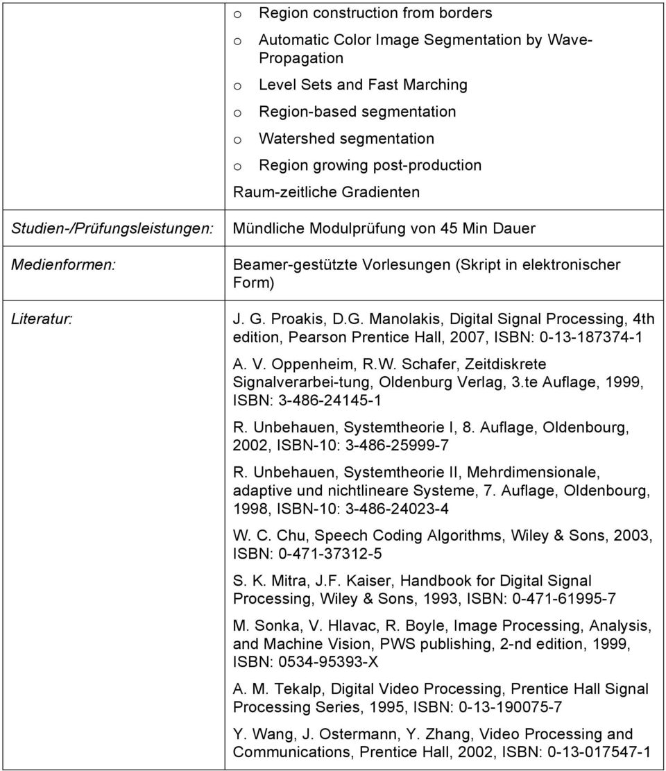 V. Oppenheim, R.W. Schafer, Zeitdiskrete Signalverarbei-tung, Oldenburg Verlag, 3.te Auflage, 1999, ISBN: 3-486-24145-1 R. Unbehauen, Systemtherie I, 8.