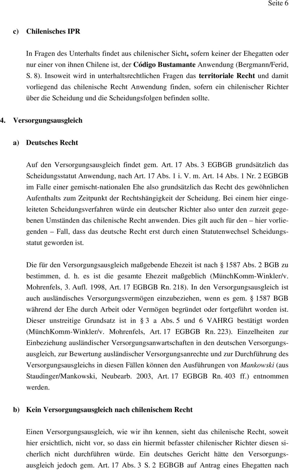 Insoweit wird in unterhaltsrechtlichen Fragen das territoriale Recht und damit vorliegend das chilenische Recht Anwendung finden, sofern ein chilenischer Richter über die Scheidung und die