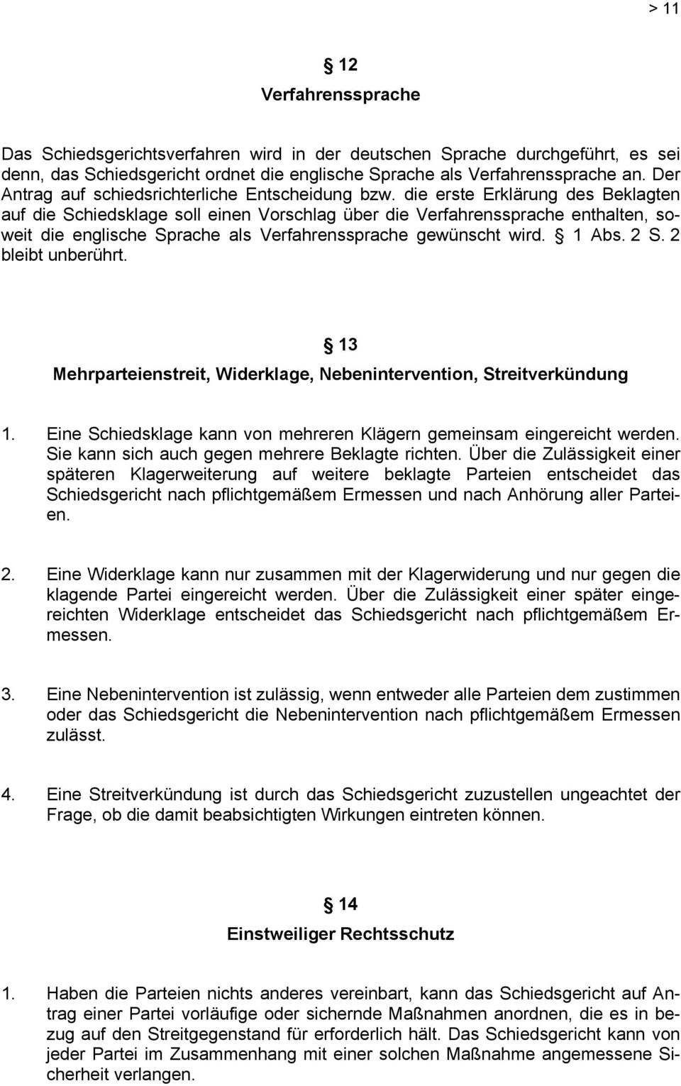 die erste Erklärung des Beklagten auf die Schiedsklage soll einen Vorschlag über die Verfahrenssprache enthalten, soweit die englische Sprache als Verfahrenssprache gewünscht wird. 1 Abs. 2 S.