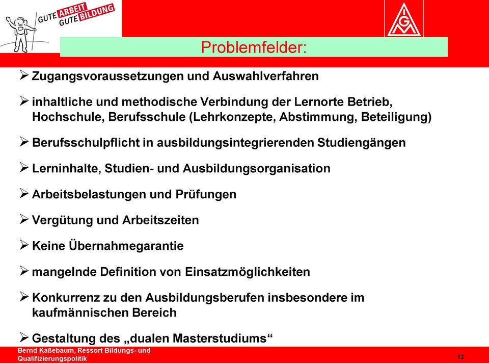 Studien- und Ausbildungsorganisation Arbeitsbelastungen und Prüfungen Vergütung und Arbeitszeiten Keine Übernahmegarantie mangelnde