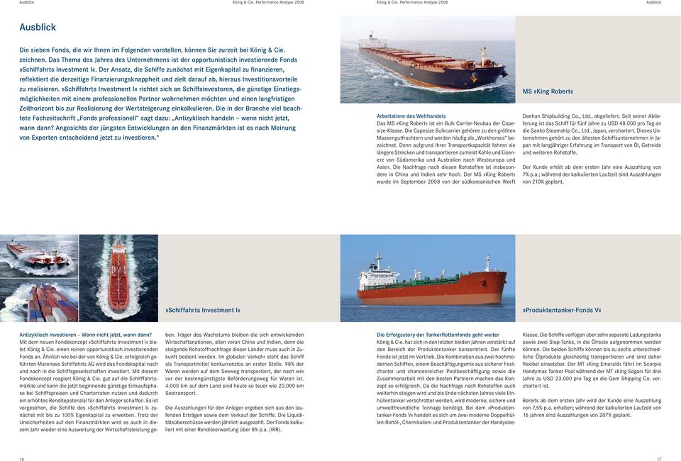 Der Ansatz, die Schiffe zunächst mit Eigenkapital zu finanzieren, reflektiert die derzeitige Finanzierungsknappheit und zielt darauf ab, hieraus Investitionsvorteile zu realisieren.
