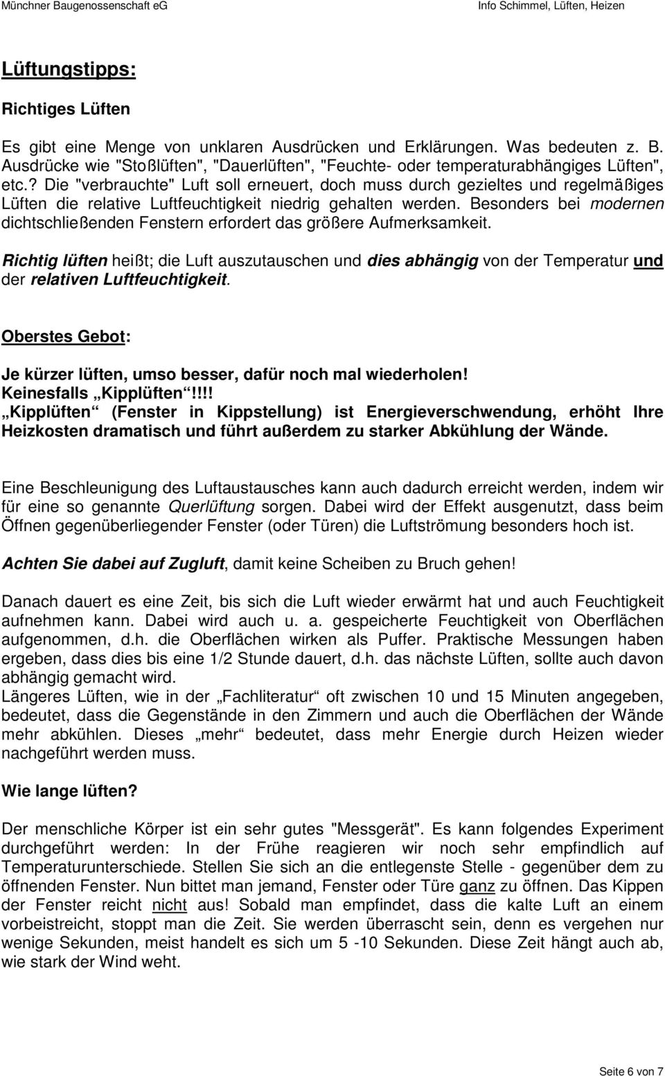 ? Die "verbrauchte" Luft soll erneuert, doch muss durch gezieltes und regelmäßiges Lüften die relative Luftfeuchtigkeit niedrig gehalten werden.