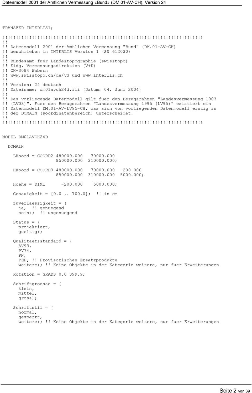 ! Dateiname: dm01avch24d.ili (Datum: 04. Juni 2004)!!!! Das vorliegende Datenmodell gilt fuer den Bezugsrahmen "Landesvermessung 1903!! (LV03)".