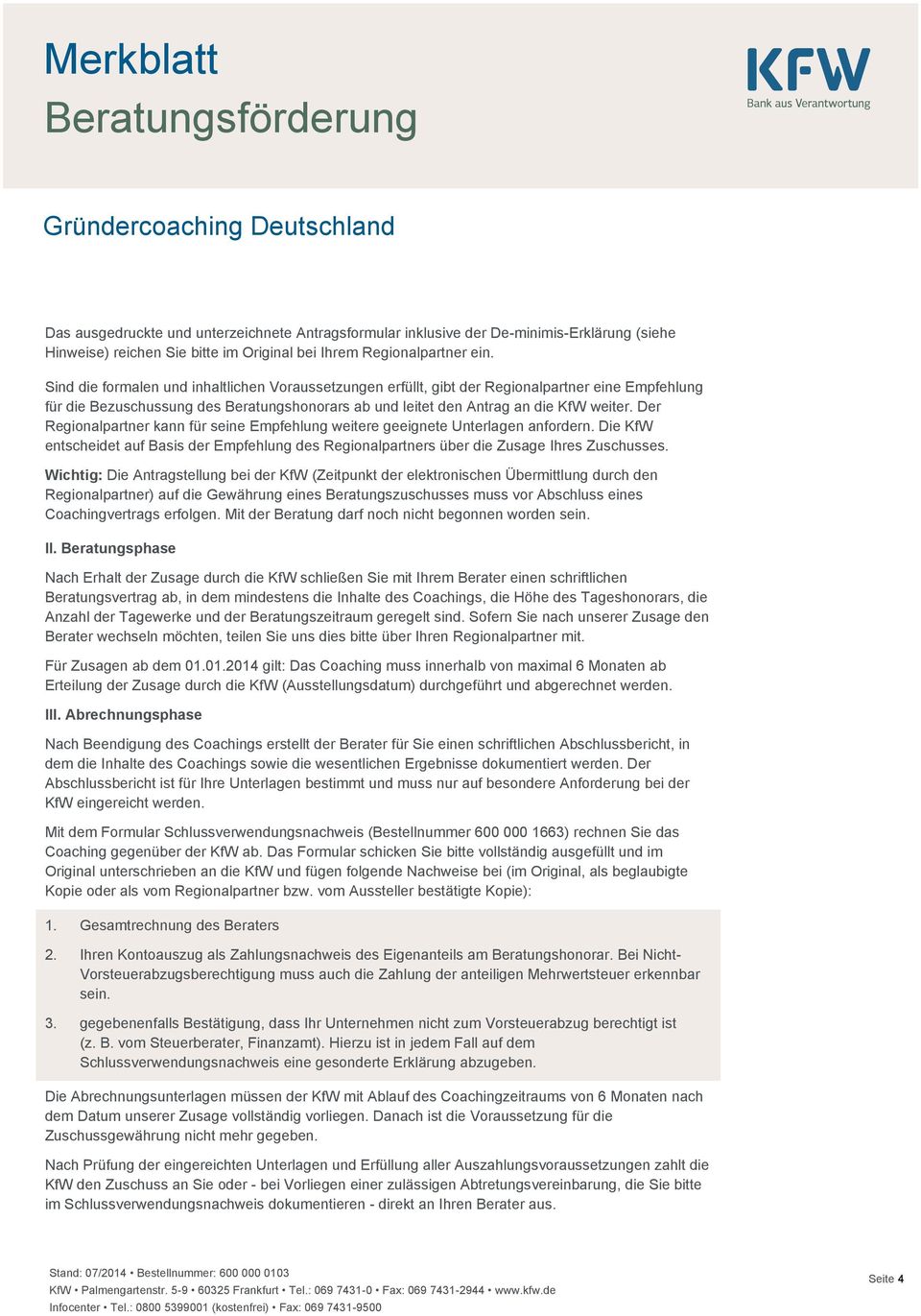 Der Regionalpartner kann für seine Empfehlung weitere geeignete Unterlagen anfordern. Die KfW entscheidet auf Basis der Empfehlung des Regionalpartners über die Zusage Ihres Zuschusses.