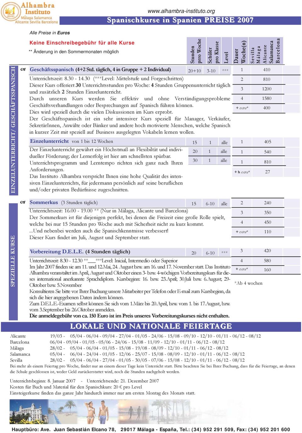 Woche(n) Sevilla Málaga Alicante Salamanca Barcelona EINZELUNTERRICHT/ GESCHÄFTSSPANISCH Geschäftsspanisch (4+2 Std. täglich, 4 in Gruppe + 2 Individual) 20+10 3-10 *** Unterrichtszeit: 8.30-14.