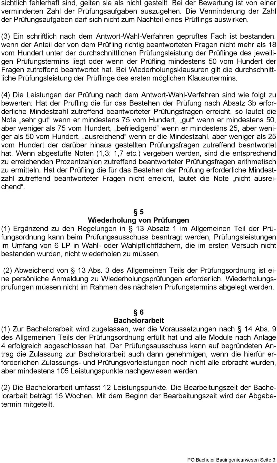 (3) Ein schriftlich nach dem Antwort-Wahl-Verfahren geprüftes Fach ist bestanden, wenn der Anteil der von dem Prüfling richtig beantworteten Fragen nicht mehr als 18 vom Hundert unter der