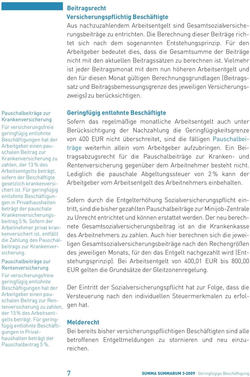 Sofern der Arbeitnehmer privat krankenversichert ist, entfällt die Zahlung des Pauschalbeitrags zur Krankenversicherung.