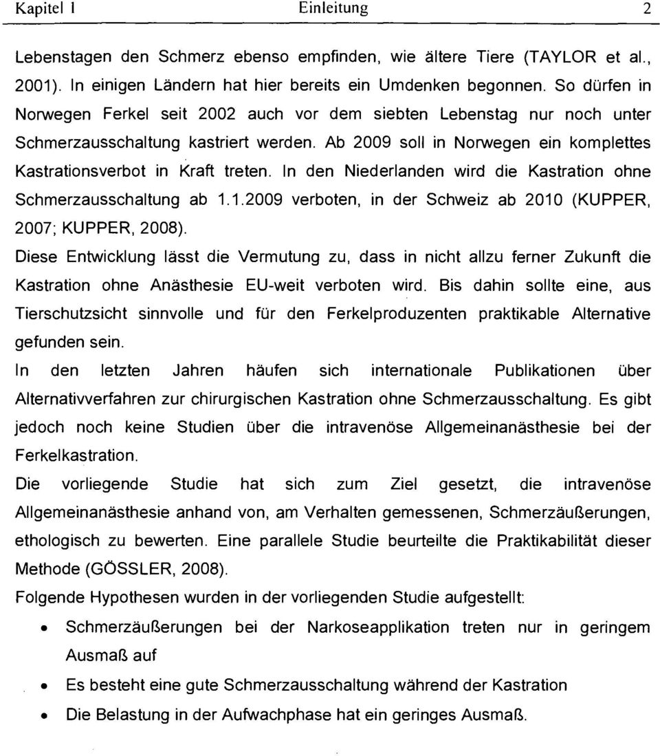 In den Niederlanden wird die Kastration ohne Schmerzausschaltung ab 1.1.2009 verboten, in der Schweiz ab 2010 (KUPPER, 2007; KUPPER, 2008).