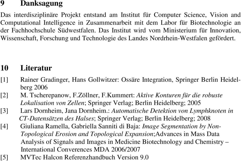 10 Literatur [1] Rainer Gradinger, Hans Gollwitzer: Ossäre Integration, Springer Berlin Heidelberg 2006 [2] M. Tscherepanow, F.Zöllner, F.