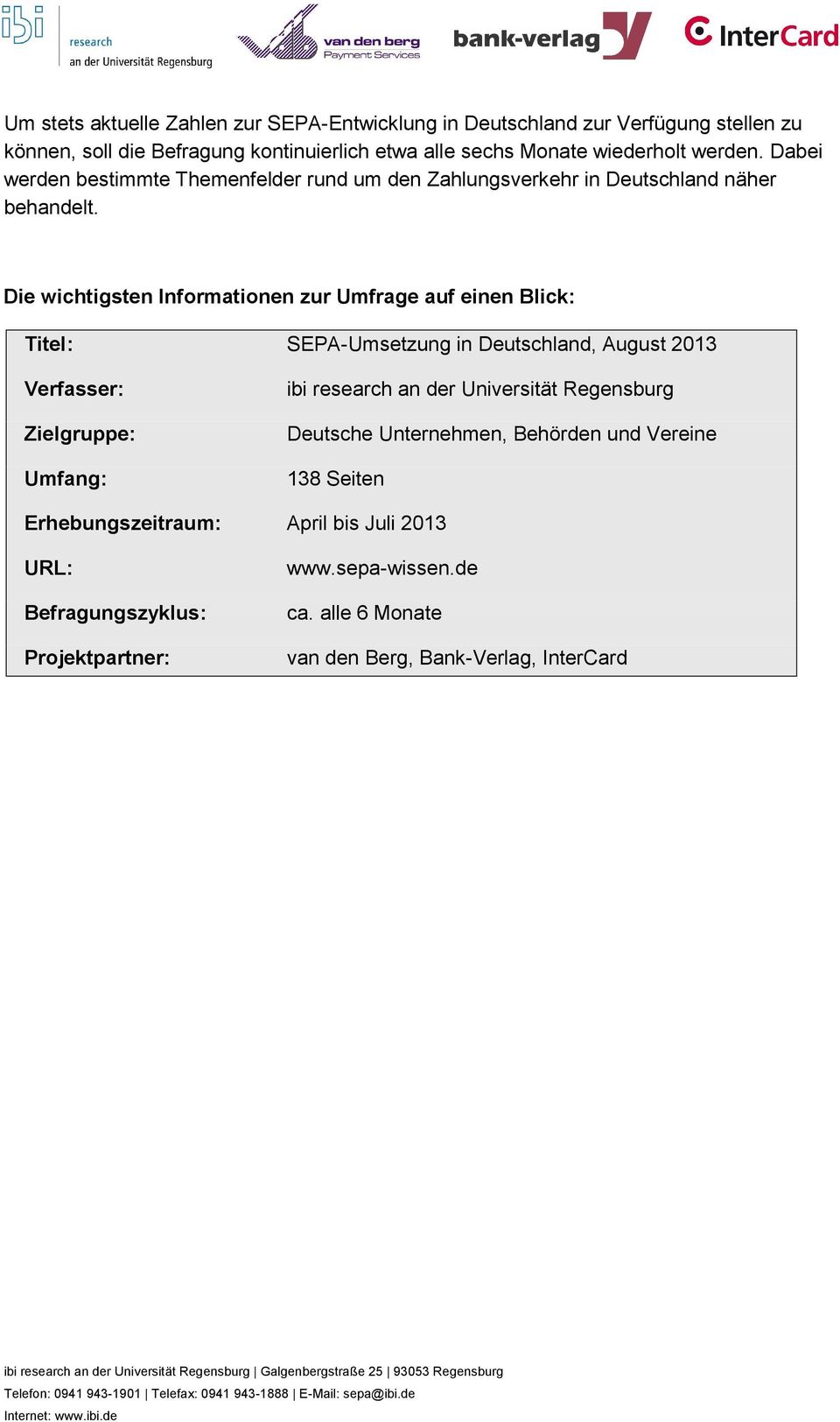 Die wichtigsten Informationen zur Umfrage auf einen Blick: Titel: SEPA-Umsetzung in Deutschland, August 2013 Verfasser: Zielgruppe: Umfang: ibi research an der