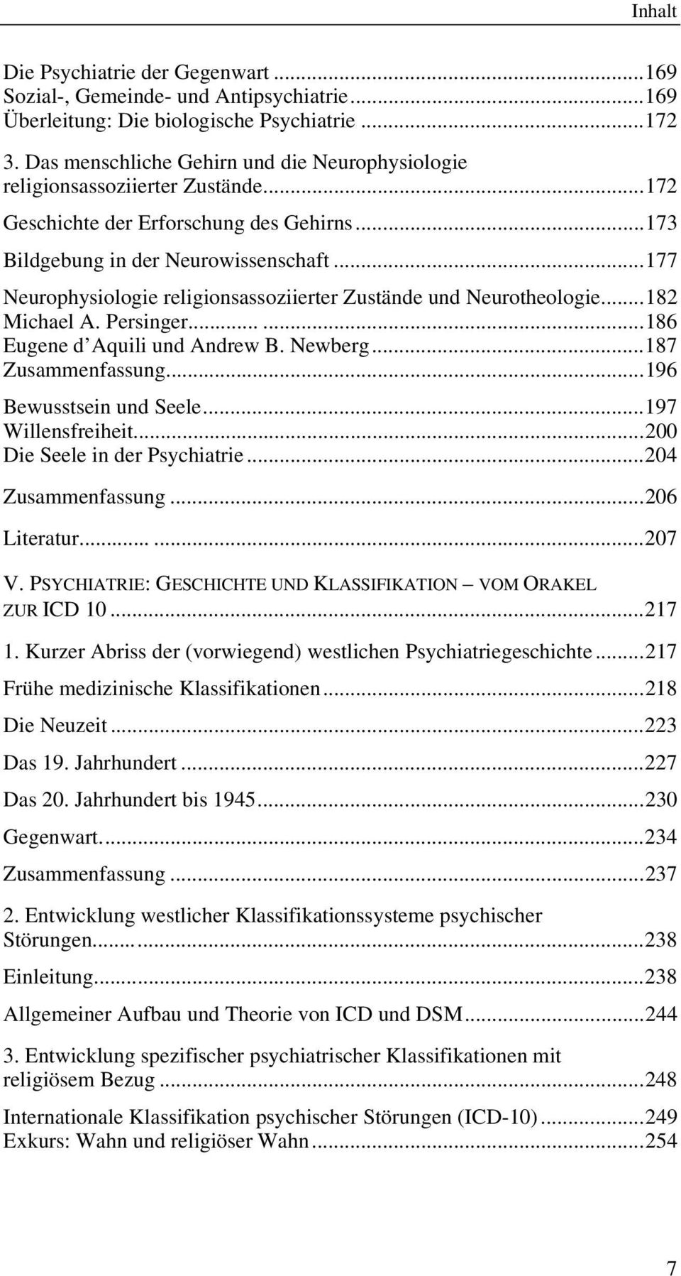 ..177 Neurophysiologie religionsassoziierter Zustände und Neurotheologie...182 Michael A. Persinger......186 Eugene d Aquili und Andrew B. Newberg...187 Zusammenfassung...196 Bewusstsein und Seele.