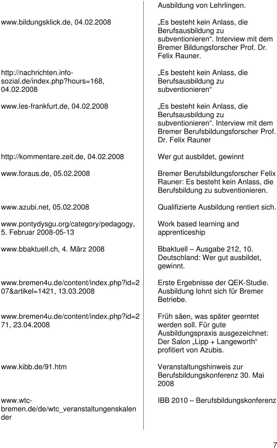 Interview mit dem Bremer Bildungsforscher Prof. Dr. Felix Rauner. Es besteht kein Anlass, die Berufsausbildung zu subventionieren Es besteht kein Anlass, die Berufsausbildung zu subventionieren.