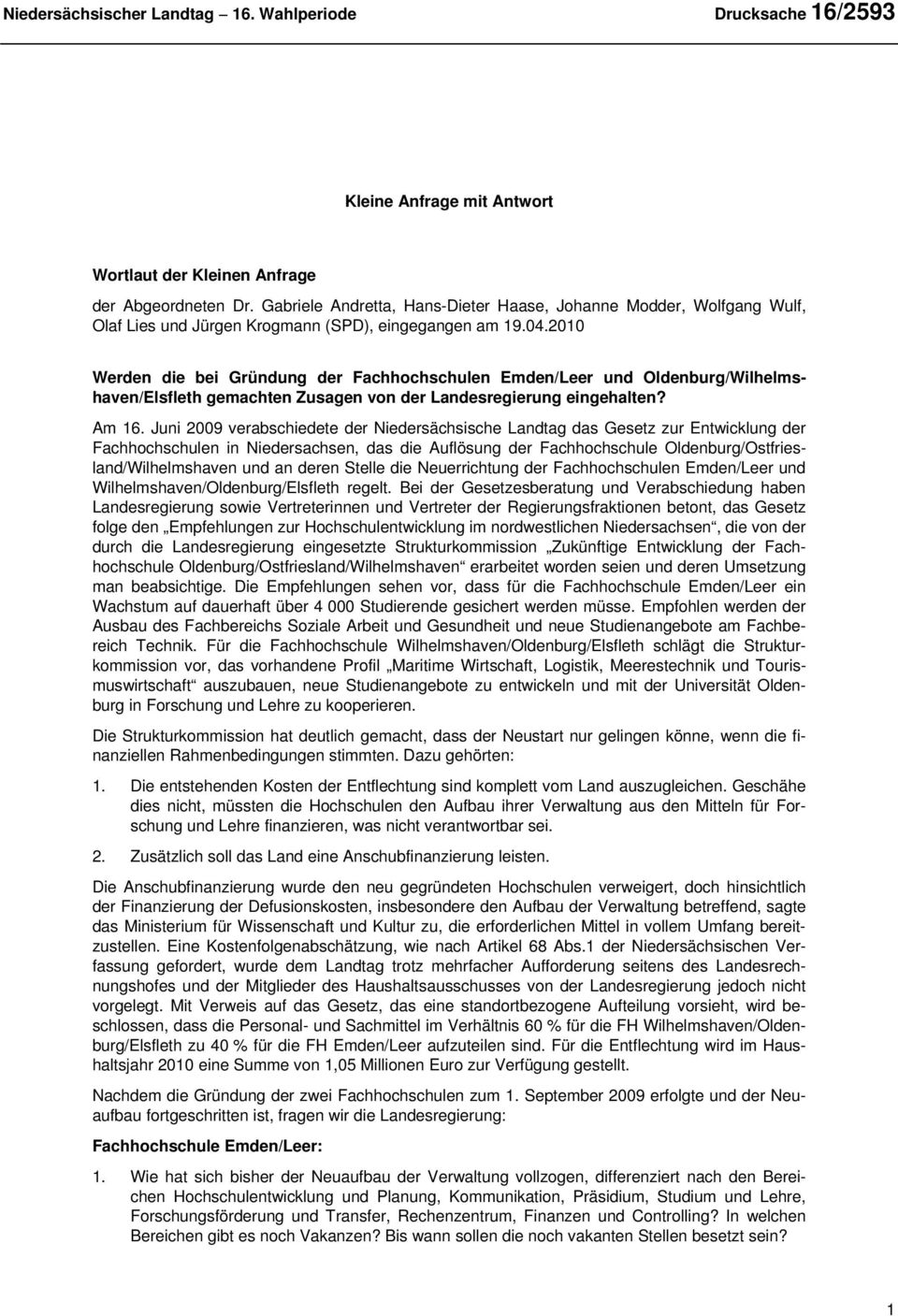 2010 Werden die bei Gründung der Fachhochschulen Emden/Leer und Oldenburg/Wilhelmshaven/Elsfleth gemachten Zusagen von der Landesregierung eingehalten? Am 16.