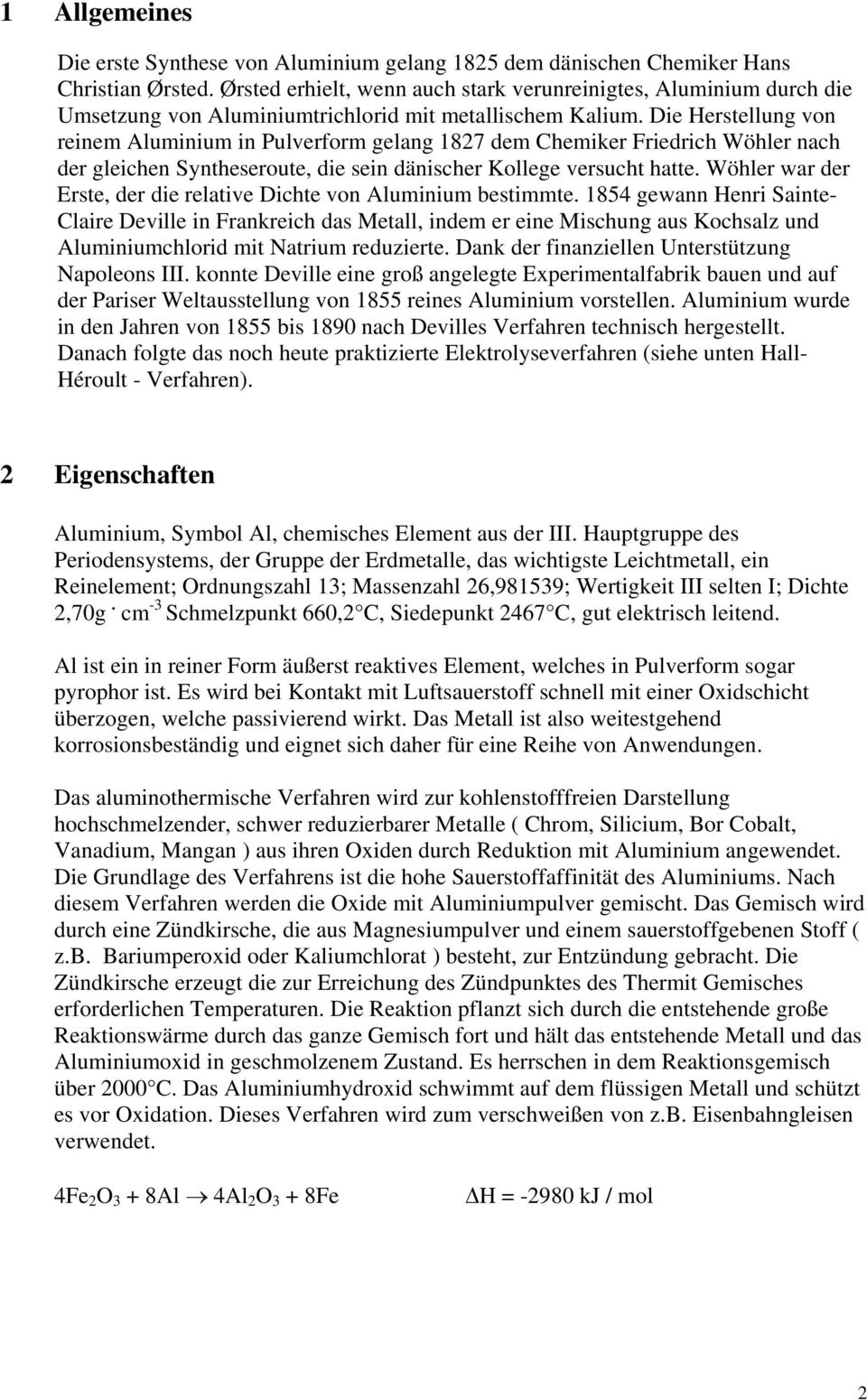 Die Herstellung von reinem Aluminium in Pulverform gelang 1827 dem Chemiker Friedrich Wöhler nach der gleichen Syntheseroute, die sein dänischer Kollege versucht hatte.