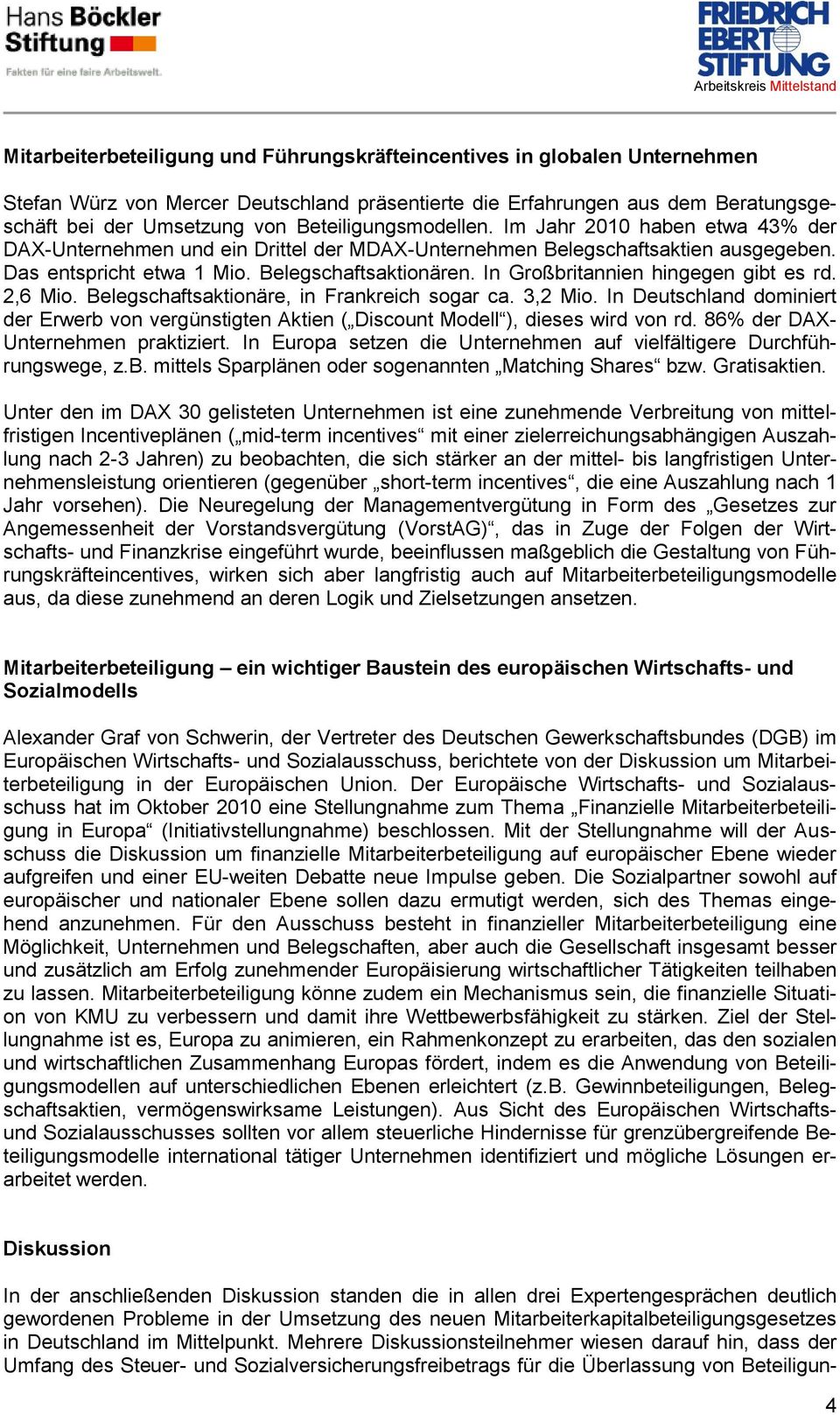 In Großbritannien hingegen gibt es rd. 2,6 Mio. Belegschaftsaktionäre, in Frankreich sogar ca. 3,2 Mio.