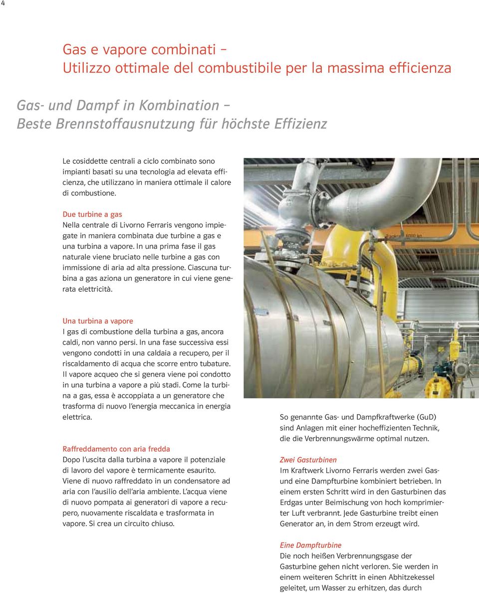 Due turbine a gas Nella centrale di Livorno Ferraris vengono impiegate in maniera combinata due turbine a gas e una turbina a vapore.