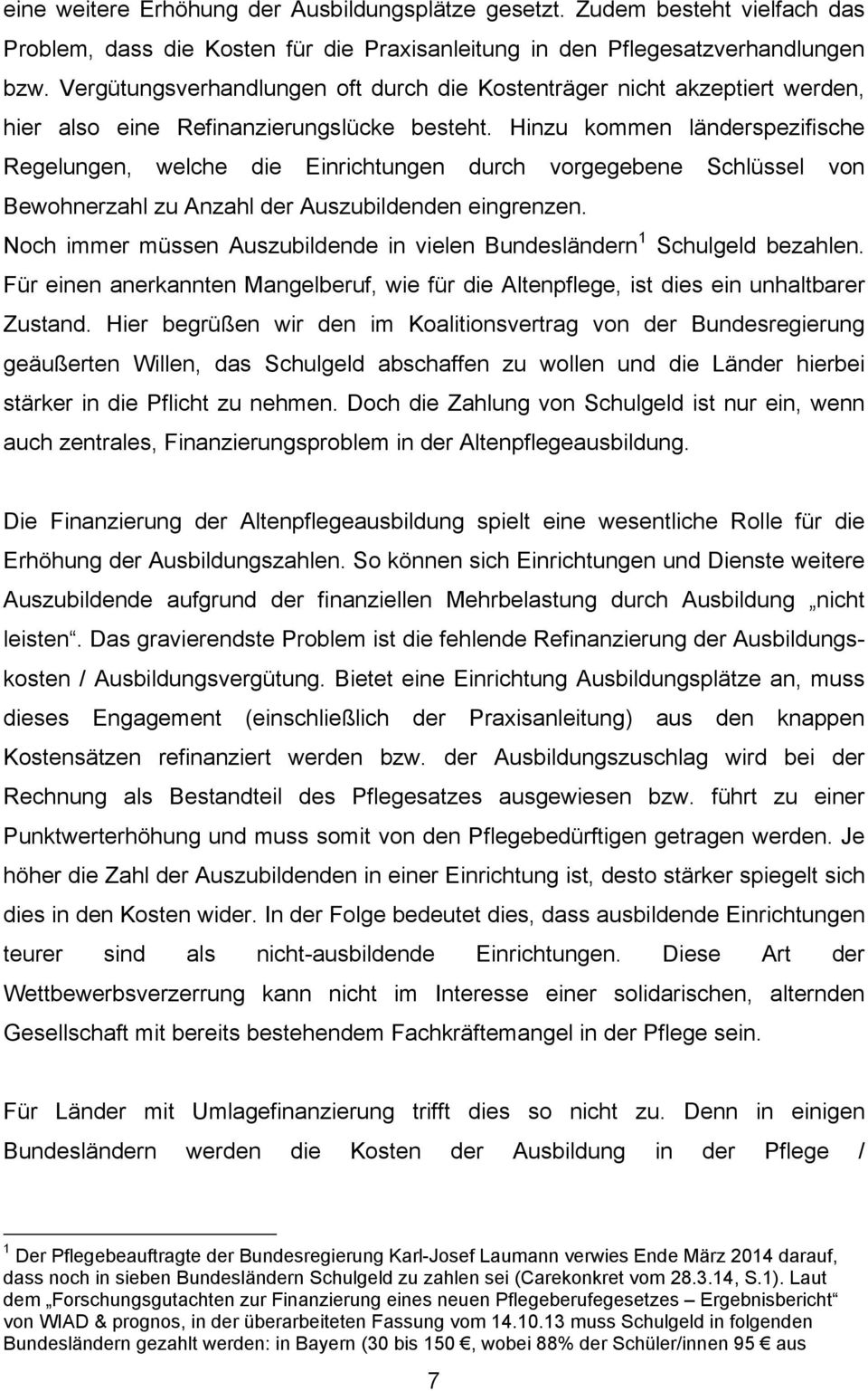 Hinzu kommen länderspezifische Regelungen, welche die Einrichtungen durch vorgegebene Schlüssel von Bewohnerzahl zu Anzahl der Auszubildenden eingrenzen.