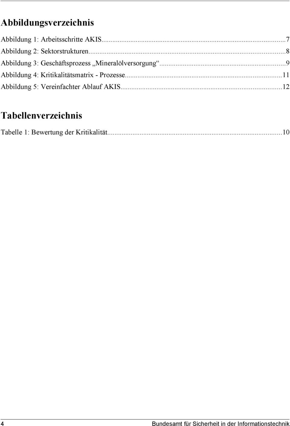 ..9 Abbildung 4: Kritikalitätsmatrix - Prozesse...11 Abbildung 5: Vereinfachter Ablauf AKIS.