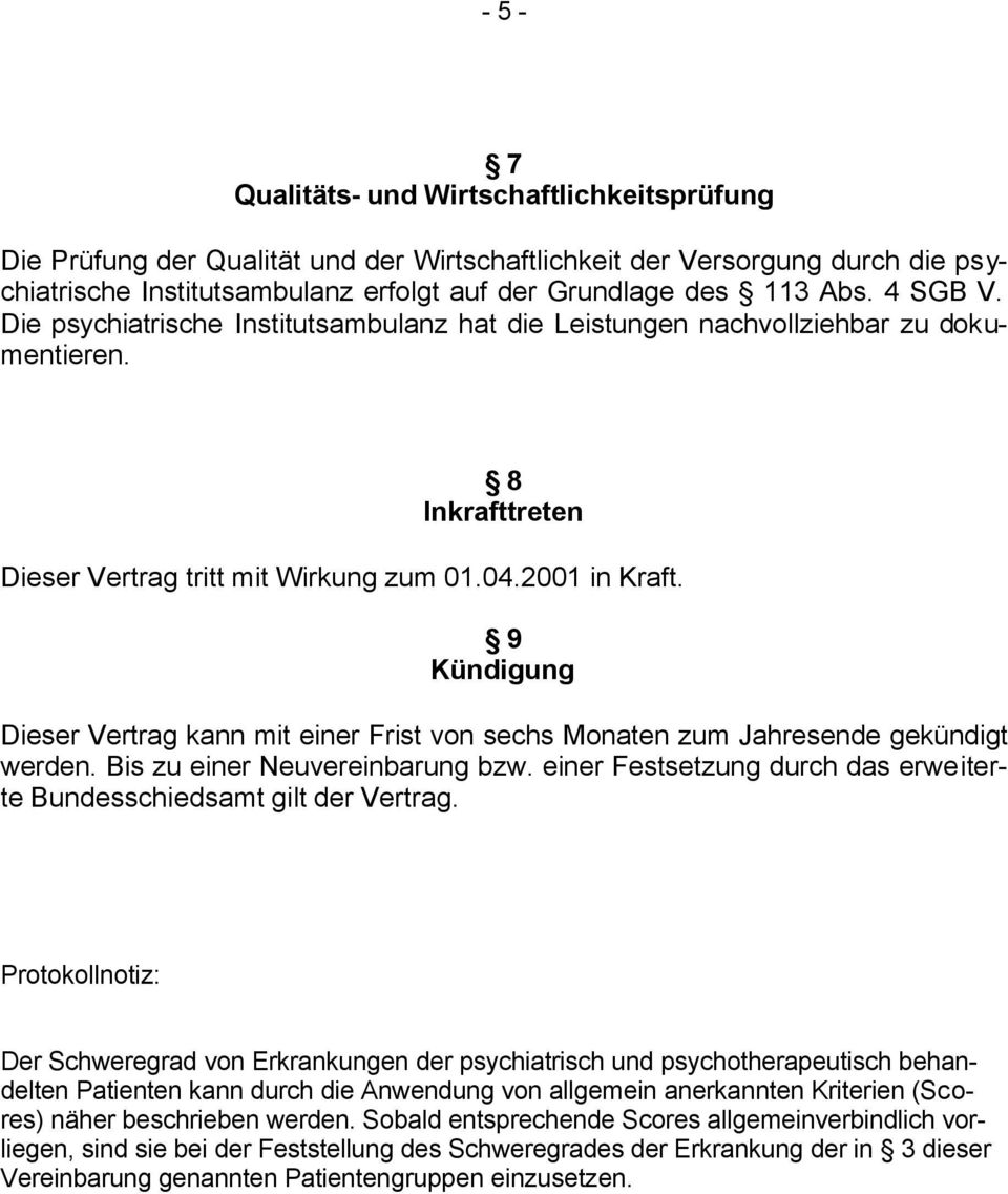 9 Kündigung Dieser Vertrag kann mit einer Frist von sechs Monaten zum Jahresende gekündigt werden. Bis zu einer Neuvereinbarung bzw.