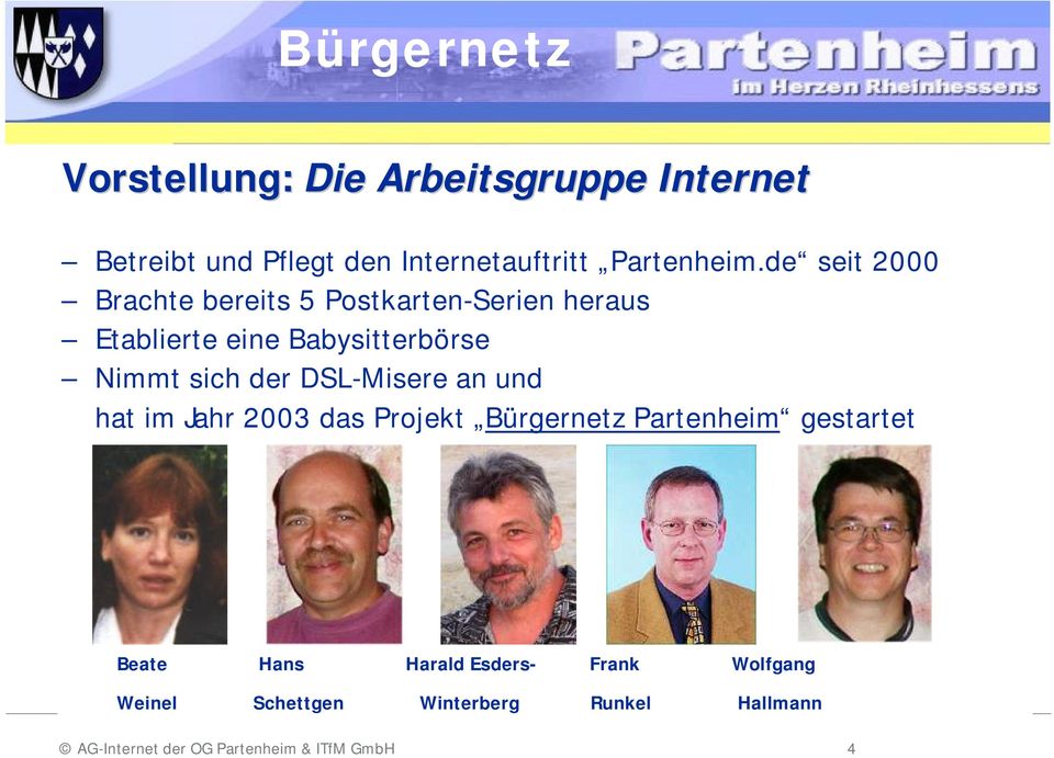 der DSL-Misere an und hat im Jahr 2003 das Projekt Bürgernetz Partenheim gestartet Beate Hans Harald