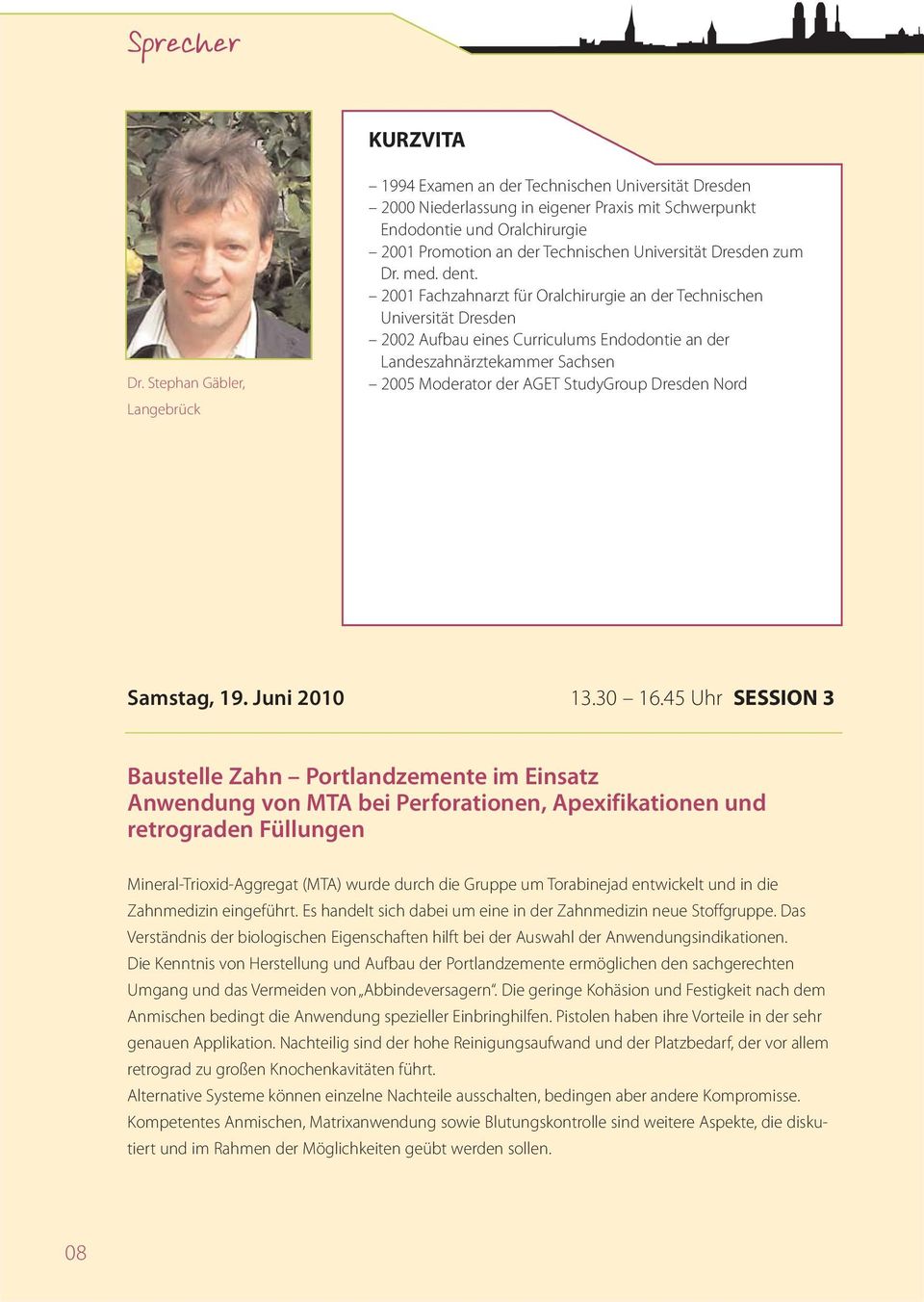 2001 Fachzahnarzt für Oralchirurgie an der Technischen Universität Dresden 2002 Aufbau eines Curriculums Endodontie an der Landeszahnärztekammer Sachsen 2005 Moderator der AGET StudyGroup Dresden