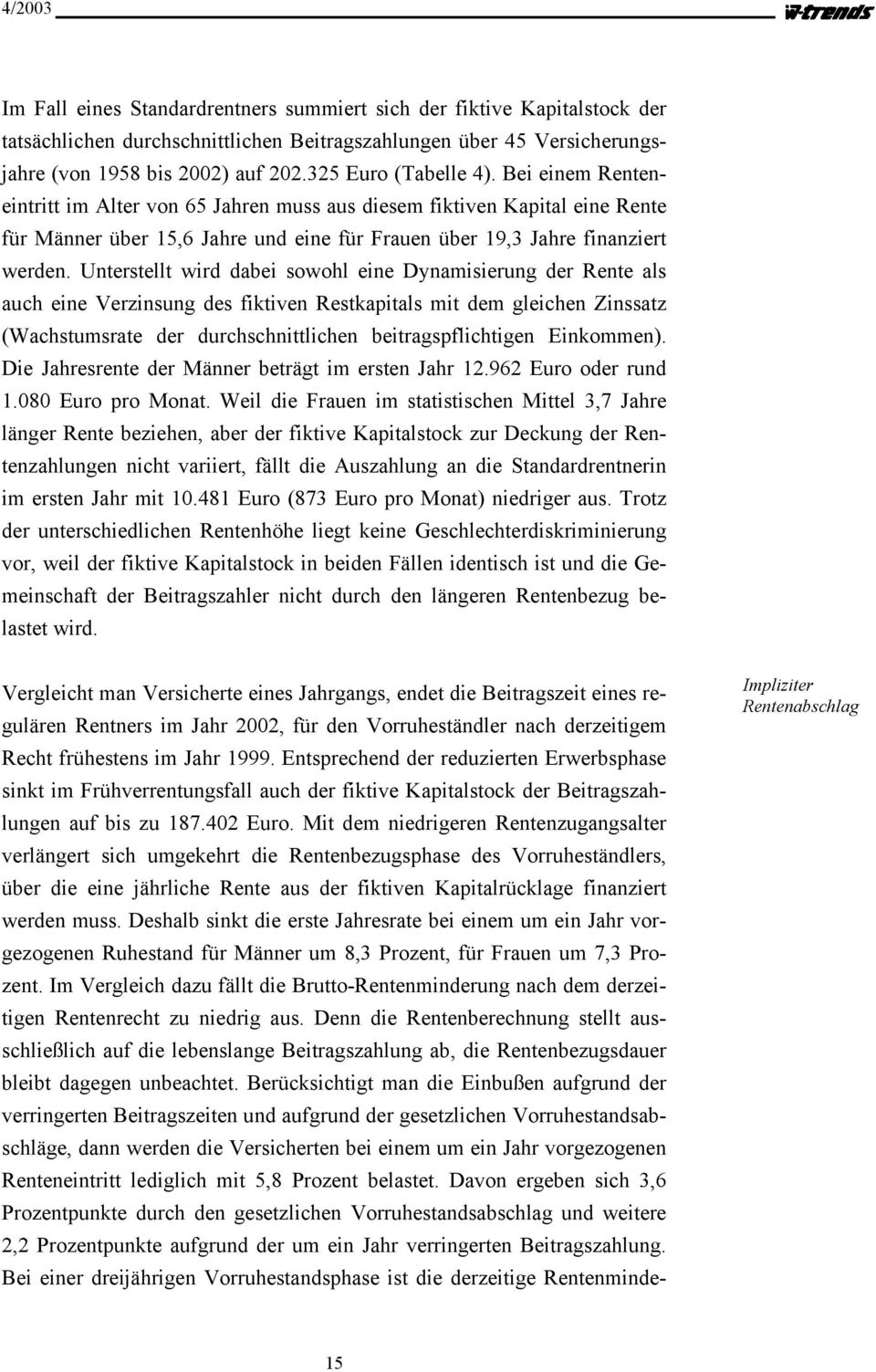 Unterstellt wird dabei sowohl eine Dynamisierung der Rente als auch eine Verzinsung des fiktiven Restkapitals mit dem gleichen Zinssatz (Wachstumsrate der durchschnittlichen beitragspflichtigen