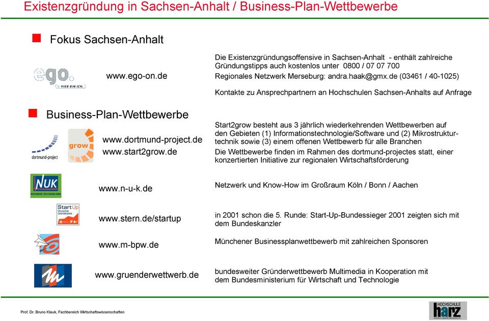 de (03461 / 40-1025) Kontakte zu Ansprechpartnern an Hochschulen Sachsen-Anhalts auf Anfrage Business-Plan-Wettbewerbe www.dortmund-project.de www.start2grow.