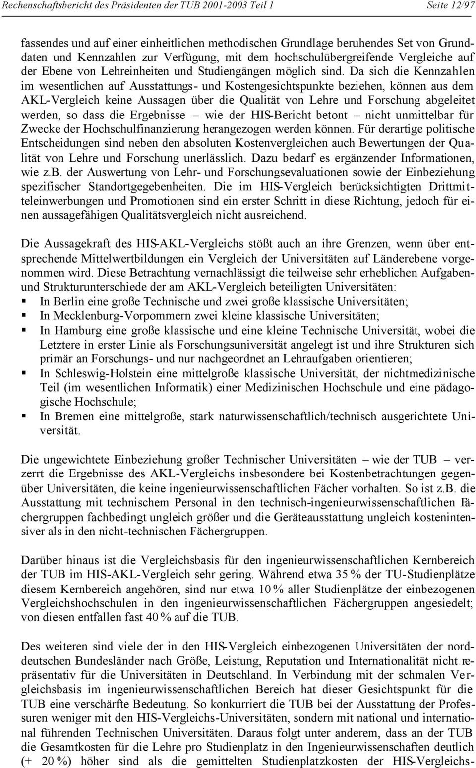 Da sich die Kennzahlen im wesentlichen auf Ausstattungs- und Kostengesichtspunkte beziehen, können aus dem AKL-Vergleich keine Aussagen über die Qualität von Lehre und Forschung abgeleitet werden, so