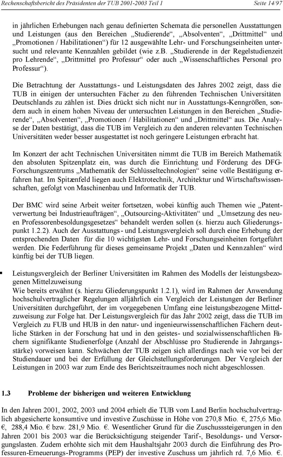 Die Betrachtung der Ausstattungs- und Leistungsdaten des Jahres 2002 zeigt, dass die TUB in einigen der untersuchten Fächer zu den führenden Technischen Universitäten Deutschlands zu zählen ist.