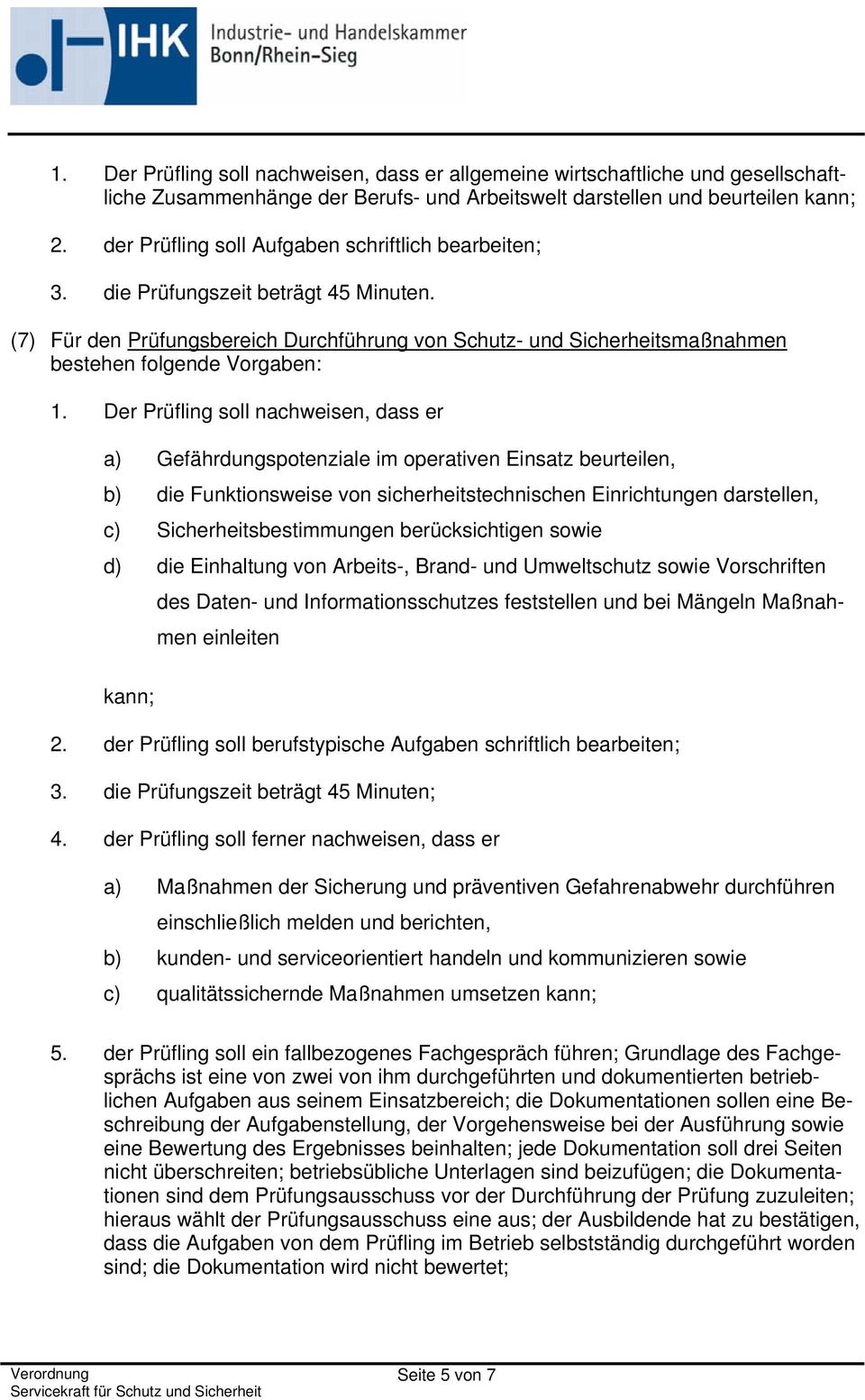 (7) Für den Prüfungsbereich Durchführung von Schutz- und Sicherheitsmaßnahmen bestehen folgende Vorgaben: a) Gefährdungspotenziale im operativen Einsatz beurteilen, b) die Funktionsweise von