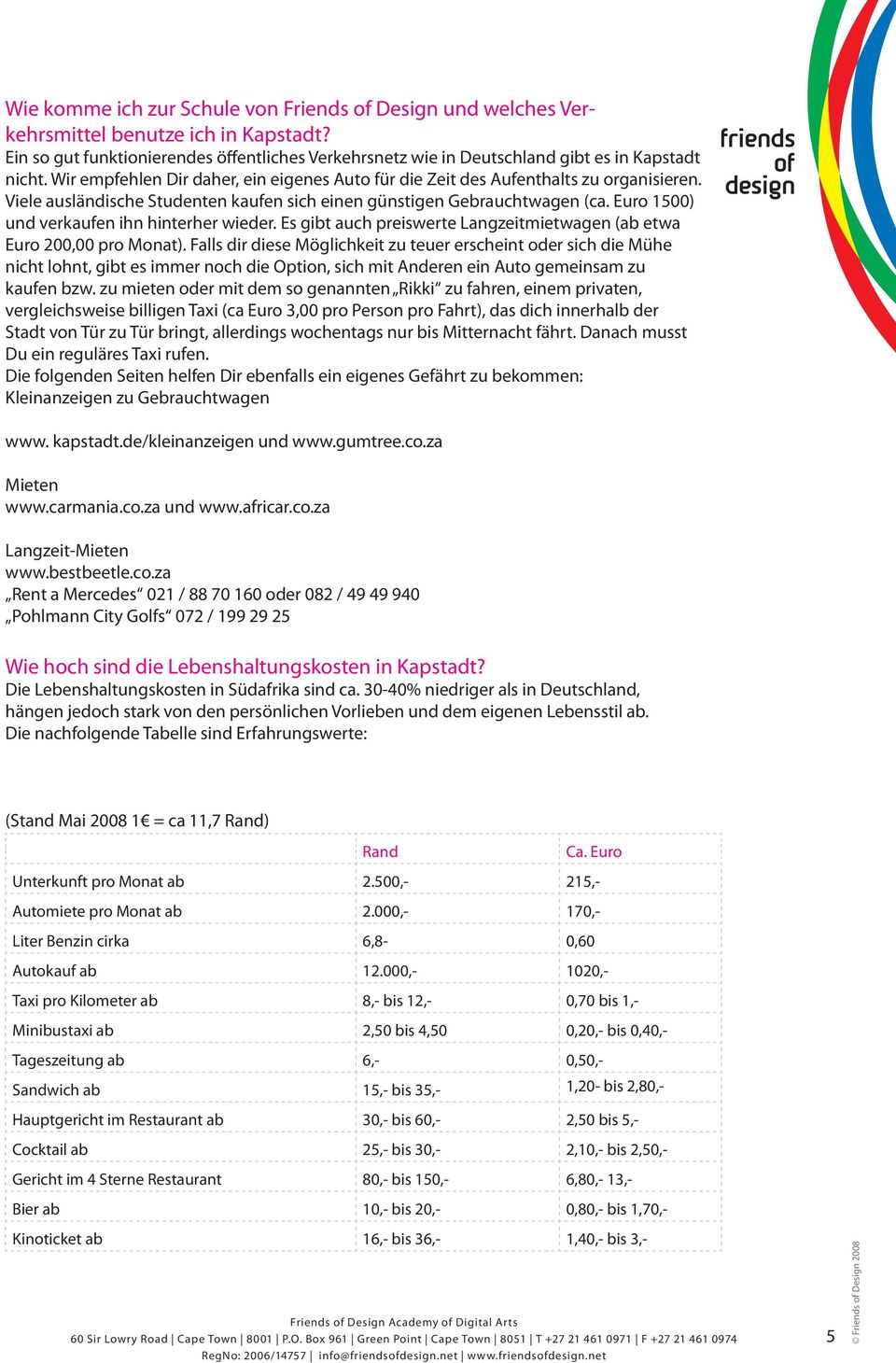 Euro 1500) und verkaufen ihn hinterher wieder. Es gibt auch preiswerte Langzeitmietwagen (ab etwa Euro 200,00 pro Monat).