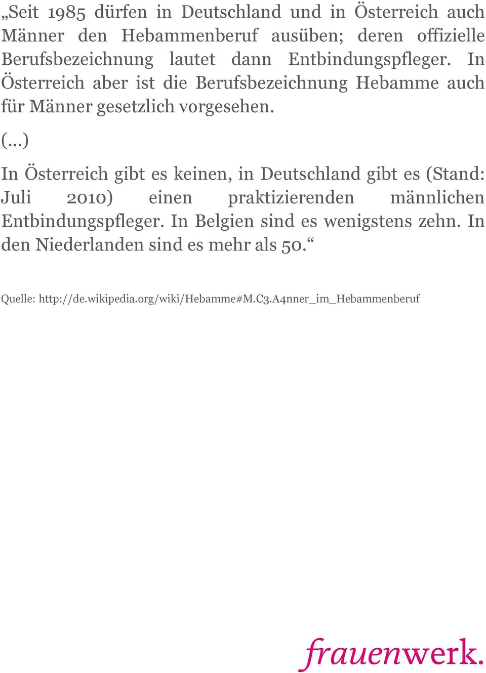 ..) In Österreich gibt es keinen, in Deutschland gibt es (Stand: Juli 2010) einen praktizierenden männlichen Entbindungspfleger.