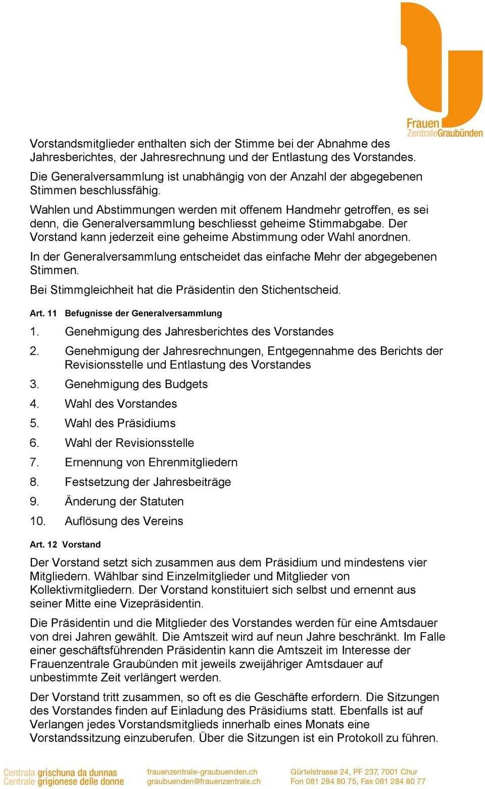 Wahlen und Abstimmungen werden mit offenem Handmehr getroffen, es sei denn, die Generalversammlung beschliesst geheime Stimmabgabe.