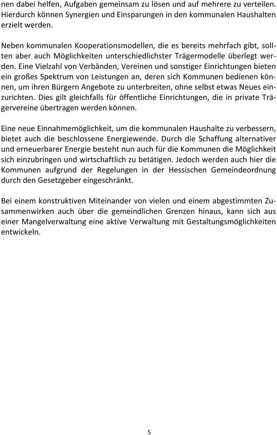 Eine Vielzahl von Verbänden, Vereinen und sonstiger Einrichtungen bieten ein großes Spektrum von Leistungen an, deren sich Kommunen bedienen können, um ihren Bürgern Angebote zu unterbreiten, ohne