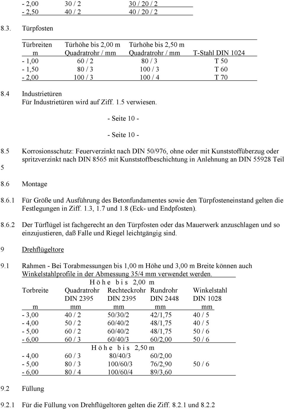 5 Korrosionsschutz: Feuerverzinkt nach DIN 50/976, ohne oder mit Kunststoffüberzug oder spritzverzinkt nach DIN 8565 mit Kunststoffbeschichtung in Anlehnung an DIN 55928 Teil 5 8.6 Montage 8.6.1 Für Größe und Ausführung des Betonfundamentes sowie den Türpfosteneinstand gelten die Festlegungen in Ziff.