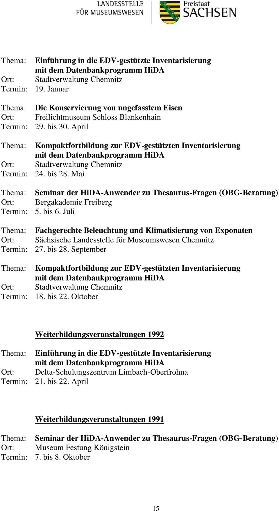 Juli Fachgerechte Beleuchtung und Klimatisierung von Exponaten 27. bis 28. September Kompaktfortbildung zur EDV-gestützten Inventarisierung Stadtverwaltung Chemnitz 18. bis 22.