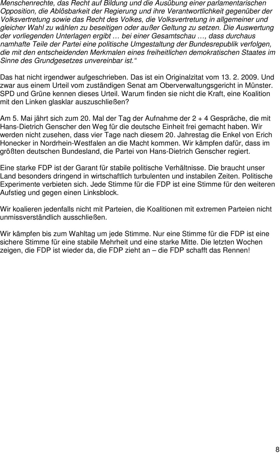 Die Auswertung der vorliegenden Unterlagen ergibt bei einer Gesamtschau, dass durchaus namhafte Teile der Partei eine politische Umgestaltung der Bundesrepublik verfolgen, die mit den entscheidenden