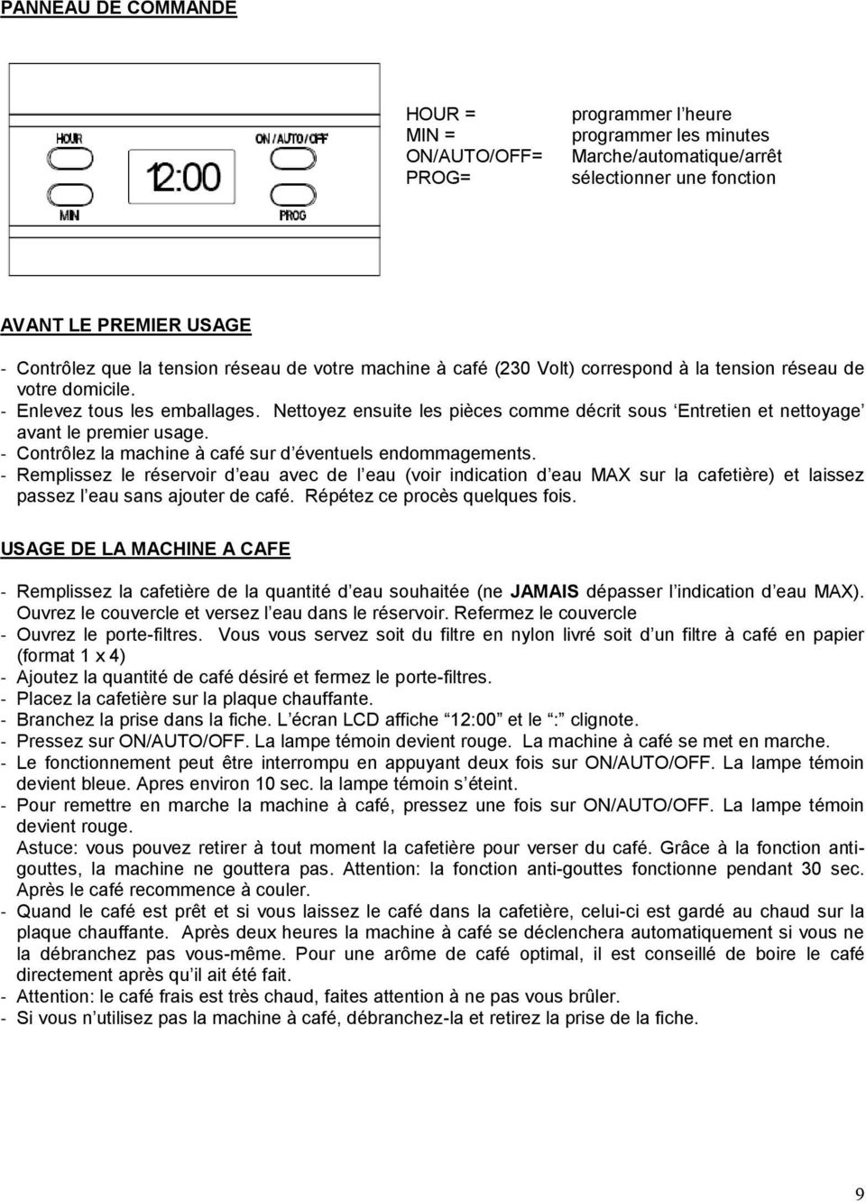 Nettoyez ensuite les pièces comme décrit sous Entretien et nettoyage avant le premier usage. - Contrôlez la machine à café sur d éventuels endommagements.