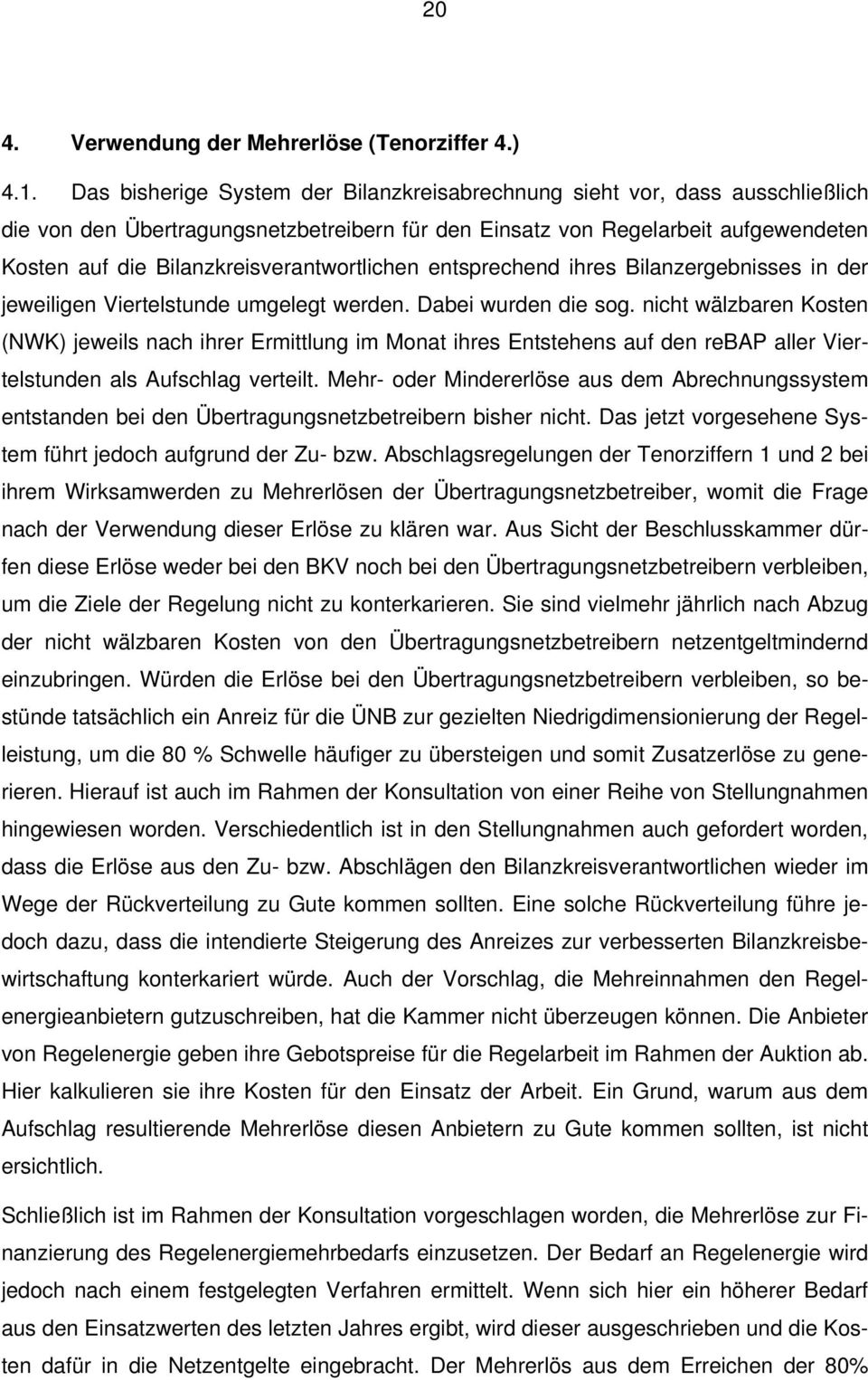 Bilanzkreisverantwortlichen entsprechend ihres Bilanzergebnisses in der jeweiligen Viertelstunde umgelegt werden. Dabei wurden die sog.