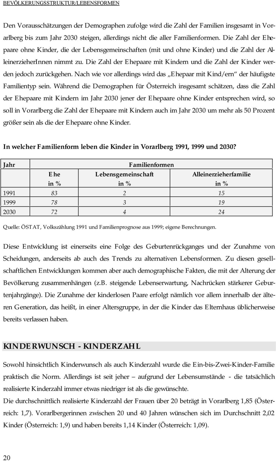 Die Zahl der Ehepaare mit Kindern und die Zahl der Kinder werden jedoch zurückgehen. Nach wie vor allerdings wird das Ehepaar mit Kind/ern der häufigste Familientyp sein.