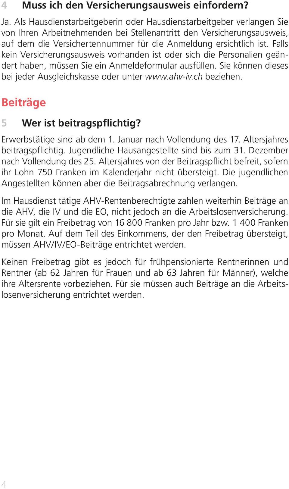 ersichtlich ist. Falls kein Versicherungsausweis vorhanden ist oder sich die Personalien geändert haben, müssen Sie ein Anmeldeformular ausfüllen.