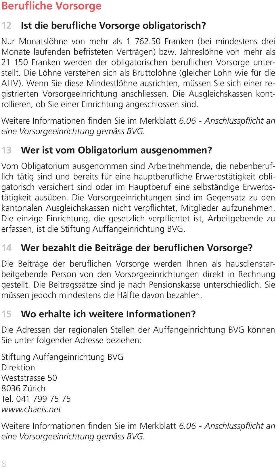 Wenn Sie diese Mindestlöhne ausrichten, müssen Sie sich einer registrierten Vorsorgeeinrichtung anschliessen. Die Ausgleichskassen kontrollieren, ob Sie einer Einrichtung angeschlossen sind.