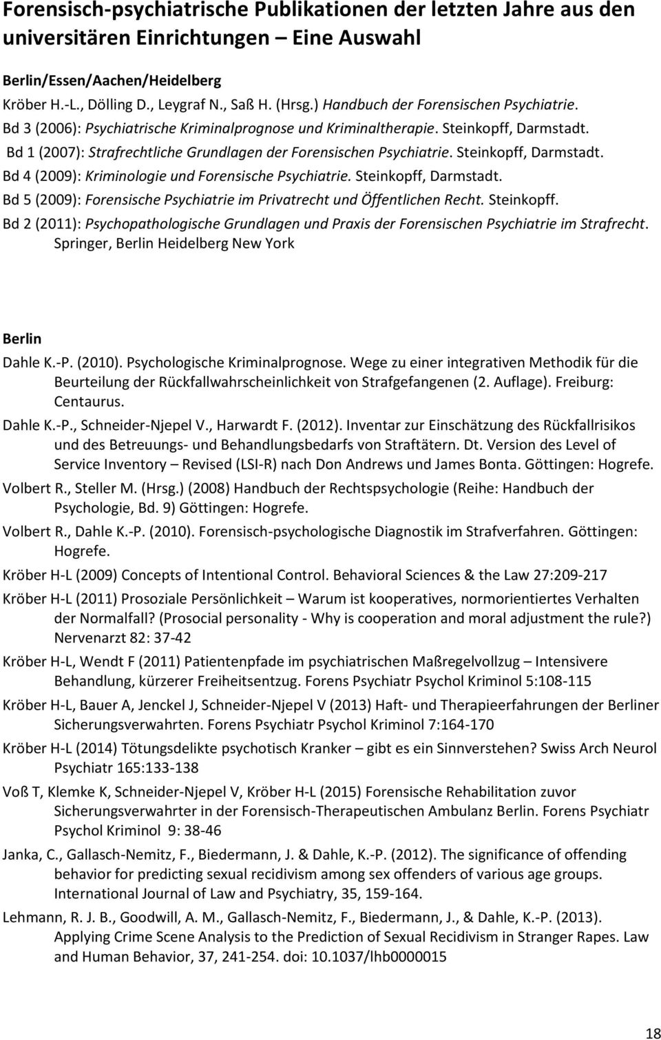 Steinkopff, Darmstadt. Bd 4 (2009): Kriminologie und Forensische Psychiatrie. Steinkopff, Darmstadt. Bd 5 (2009): Forensische Psychiatrie im Privatrecht und Öffentlichen Recht. Steinkopff. Bd 2 (2011): Psychopathologische Grundlagen und Praxis der Forensischen Psychiatrie im Strafrecht.