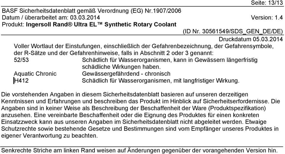 Die vorstehenden Angaben in diesem Sicherheitsdatenblatt basieren auf unseren derzeitigen Kenntnissen und Erfahrungen und beschreiben das Produkt im Hinblick auf Sicherheitserfordernisse.