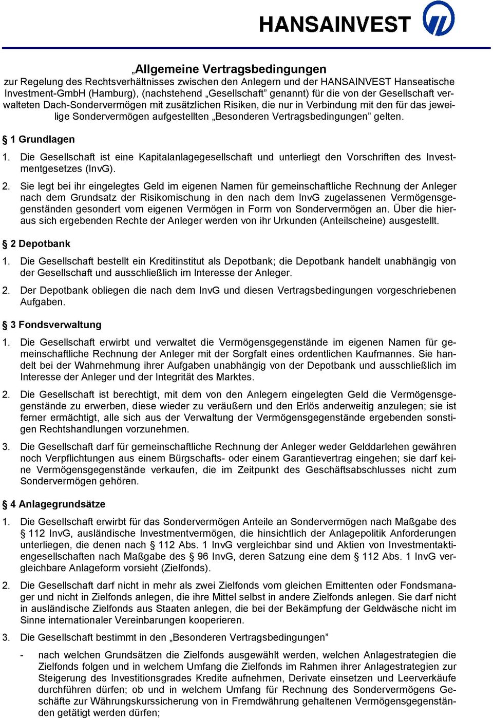 1 Grundlagen 1. Die Gesellschaft ist eine Kapitalanlagegesellschaft und unterliegt den Vorschriften des Investmentgesetzes (InvG). 2.