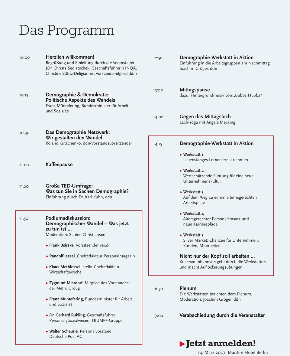 ddn 10:15 Demographie & Demokratie: Politische Aspekte des Wandels Franz Müntefering, Bundesminister für Arbeit und Soziales 10:40 Das Demographie Netzwerk: Wir gestalten den Wandel Roland