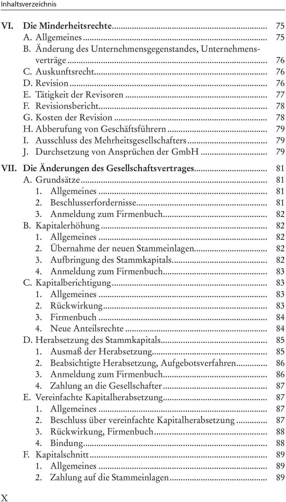 Die Änderungen des Gesellschaftsvertrages... 81 A. Grundsätze... 81 1. Allgemeines... 81 2. Beschlusserfordernisse... 81 3. Anmeldung zum Firmenbuch... 82 B. Kapitalerhöhung... 82 1. Allgemeines... 82 2.