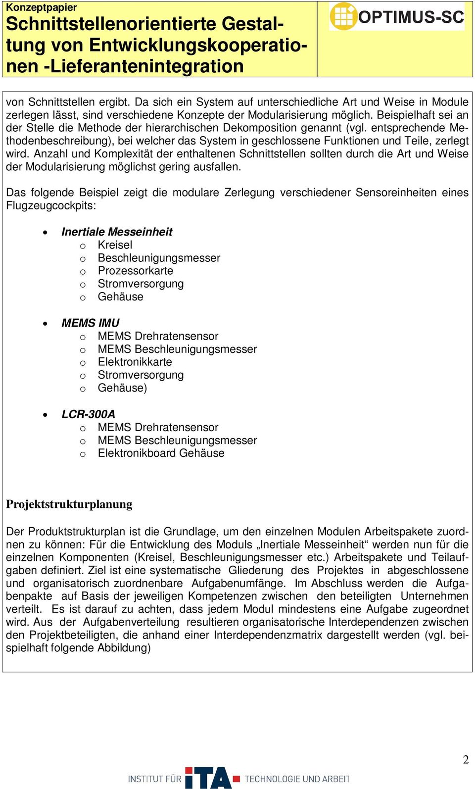 Beispielhaft sei an der telle die Methode der hierarchischen Dekomposition genannt (vgl. entsprechende Methodenbeschreibung), bei welcher das ystem in geschlossene Funktionen und Teile, zerlegt wird.